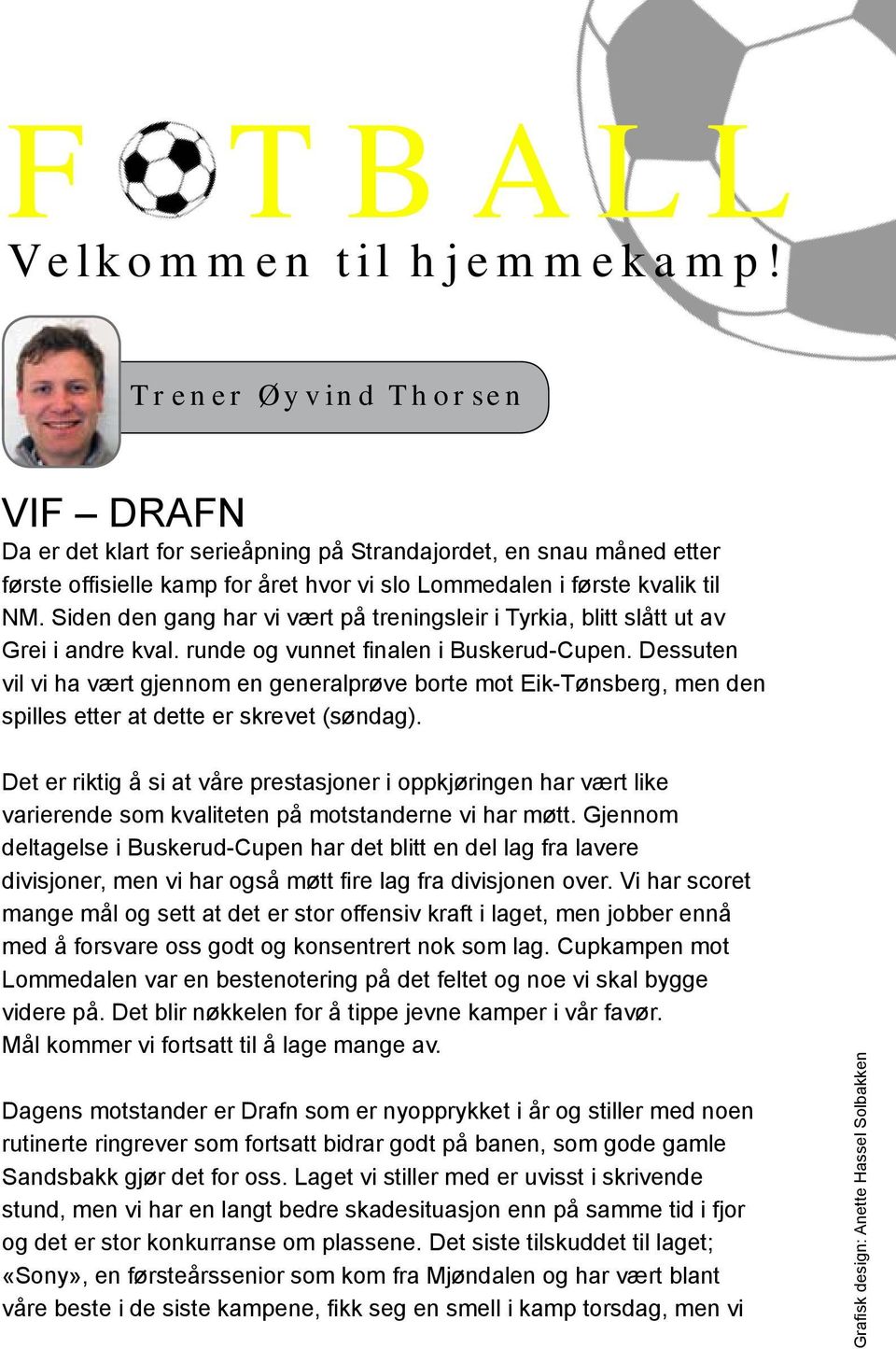 Siden den gang har vi vært på treningsleir i Tyrkia, blitt slått ut av Grei i andre kval. runde og vunnet finalen i Buskerud-Cupen.