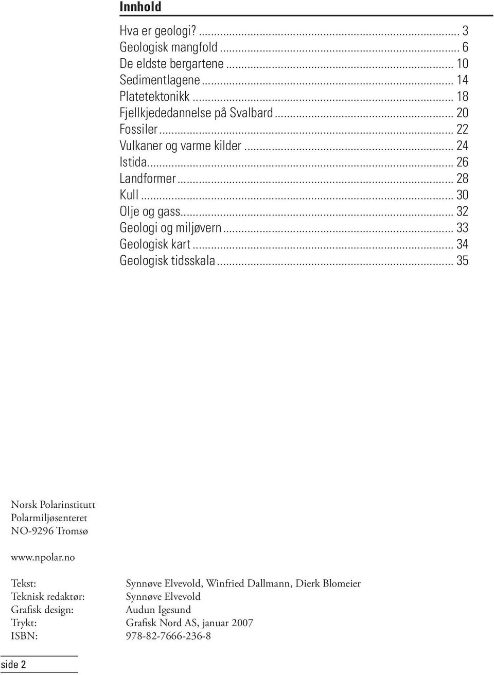 .. 32 Geologi og miljøvern... 33 Geologisk kart... 34 Geologisk tidsskala... 35 Norsk Polarinstitutt Polarmiljøsenteret NO-9296 Tromsø www.npolar.