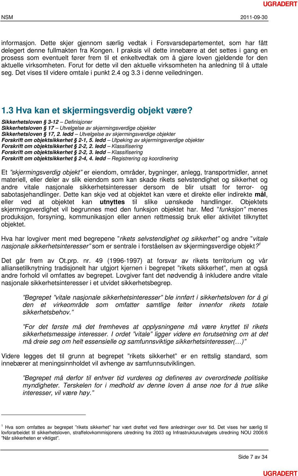 Forut for dette vil den aktuelle virksomheten ha anledning til å uttale seg. Det vises til videre omtale i punkt 2.4 og 3.3 i denne veiledningen. 1.3 Hva kan et skjermingsverdig objekt være?