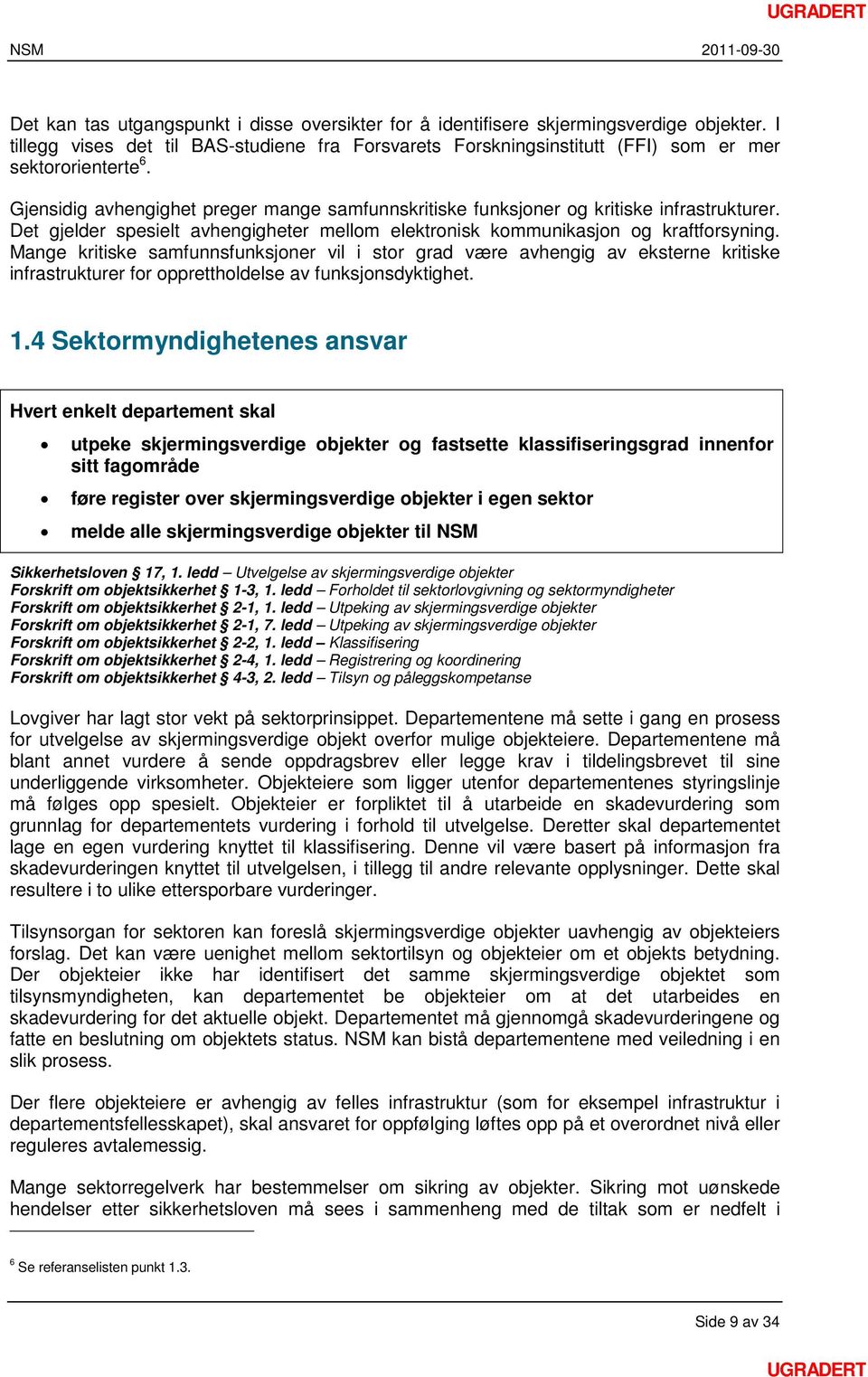 Mange kritiske samfunnsfunksjoner vil i stor grad være avhengig av eksterne kritiske infrastrukturer for opprettholdelse av funksjonsdyktighet. 1.