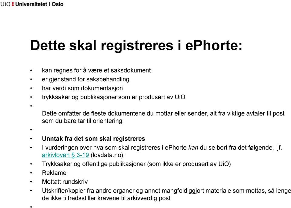 Unntak fra det som skal registreres I vurderingen over hva som skal registreres i ephorte kan du se bort fra det følgende, jf. arkivloven 3-19 (lovdata.