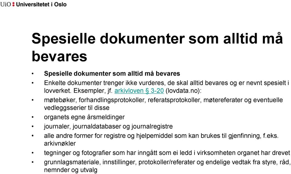 no): møtebøker, forhandlingsprotokoller, referatsprotokoller, møtereferater og eventuelle vedleggsserier til disse organets egne årsmeldinger journaler, journaldatabaser og