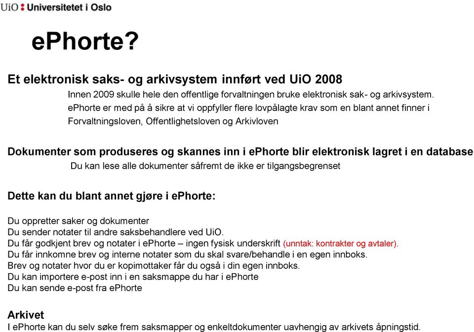 elektronisk lagret i en database Du kan lese alle dokumenter såfremt de ikke er tilgangsbegrenset Dette kan du blant annet gjøre i ephorte: Du oppretter saker og dokumenter Du sender notater til