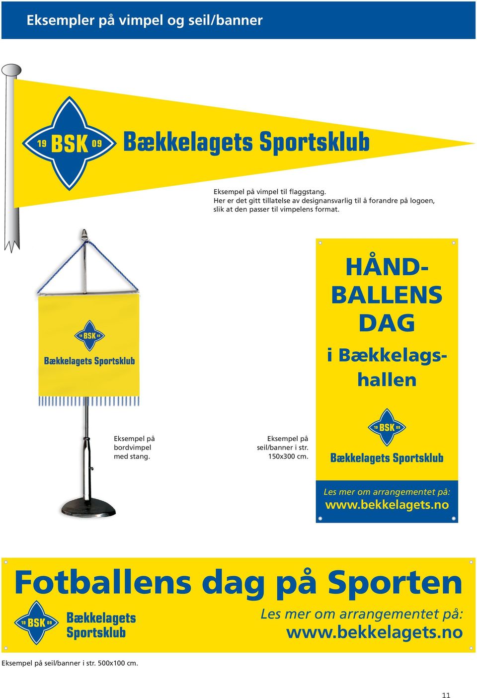 HÅND- BALLENS DAG i Bækkelagshallen Eksempel på bordvimpel med stang. Eksempel på seil/banner i str. 150x300 cm.