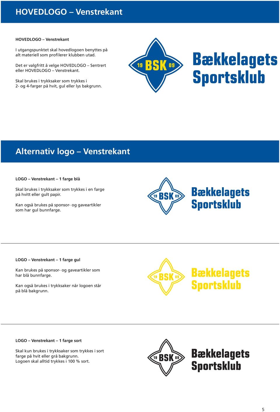 Alternativ logo Venstrekant LOGO Venstrekant 1 farge blå Skal brukes i trykksaker som trykkes i en farge på hvitt eller gult papir. Kan også brukes på sponsor- og gaveartikler som har gul bunnfarge.