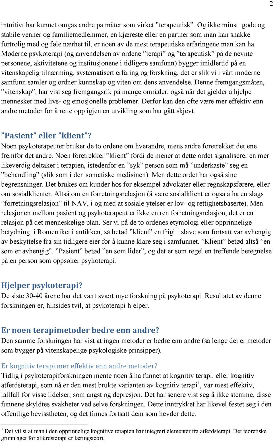 Moderne psykoterapi (og anvendelsen av ordene terapi og terapeutisk på de nevnte personene, aktivitetene og institusjonene i tidligere samfunn) bygger imidlertid på en vitenskapelig tilnærming,