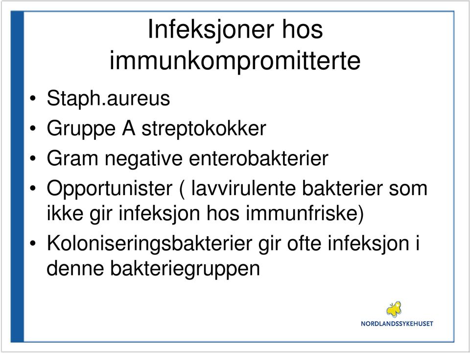 streptokokker Gram negative enterobakterier Opportunister (