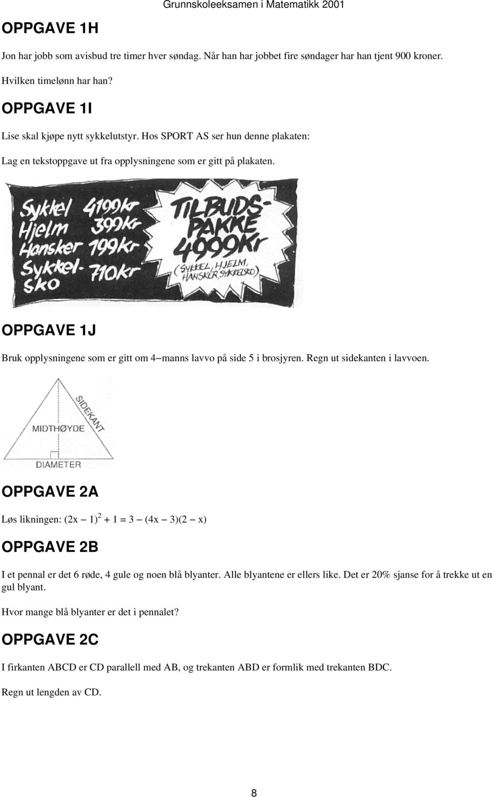 Regn ut sidekanten i lavvoen. OPPGAVE 2A Løs likningen: (2x 1) 2 + 1 = 3 (4x 3)(2 x) OPPGAVE 2B I et pennal er det 6 røde, 4 gule og noen blå blyanter. Alle blyantene er ellers like.