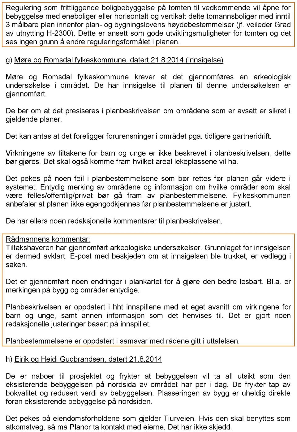 g) Møre og Romsdal fylkeskommune, datert 21.8.2014 (innsigelse) Møre og Romsdal fylkeskommune krever at det gjennomføres en arkeologisk undersøkelse i området.
