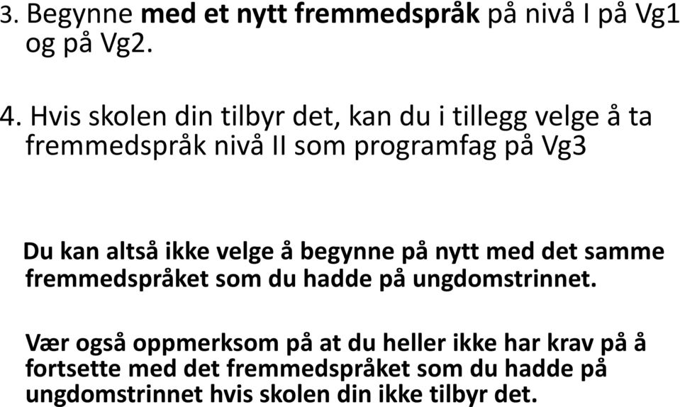 kan altså ikke velge å begynne på nytt med det samme fremmedspråket som du hadde på ungdomstrinnet.