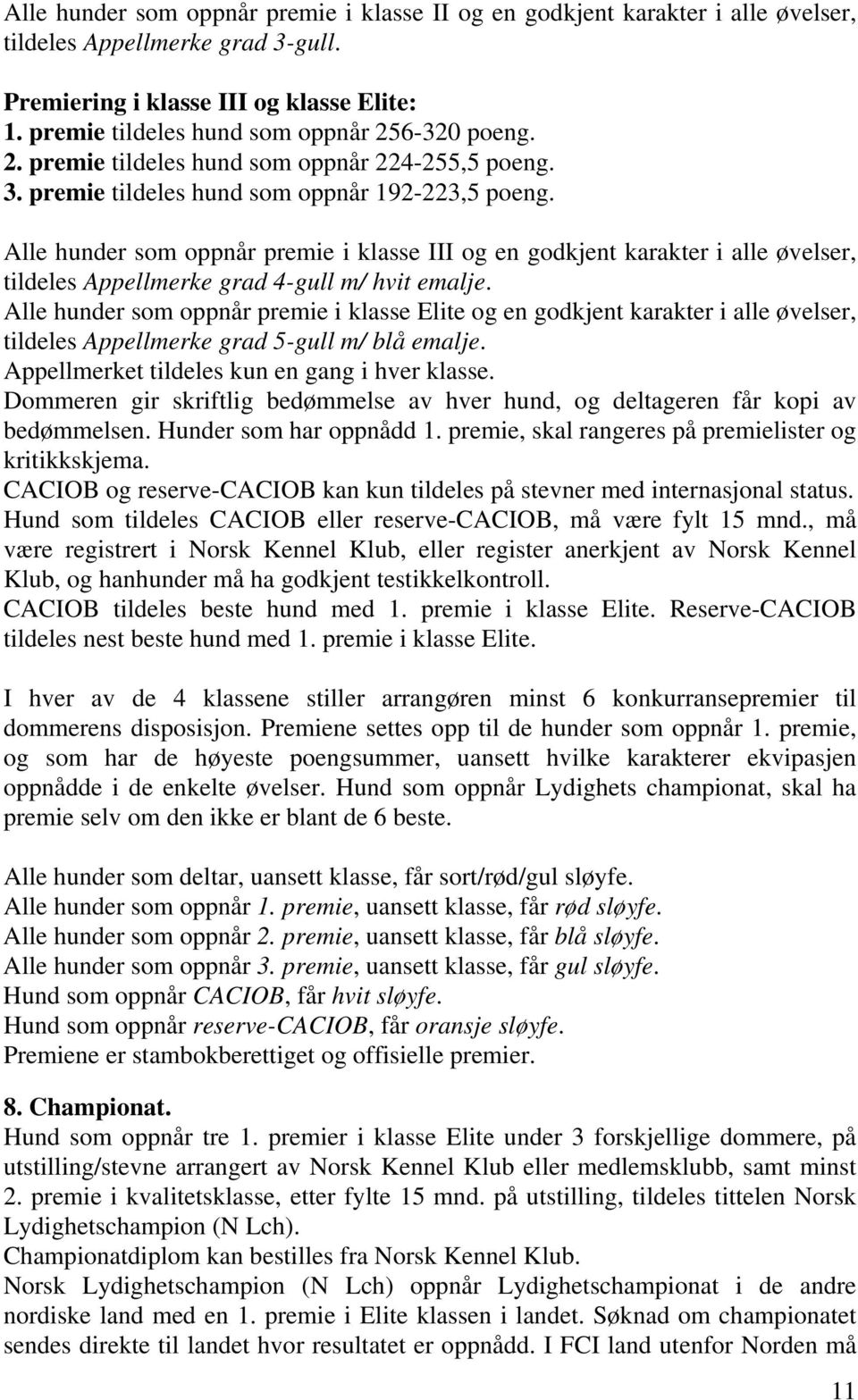 Alle hunder som oppnår premie i klasse III og en godkjent karakter i alle øvelser, tildeles Appellmerke grad 4-gull m/ hvit emalje.