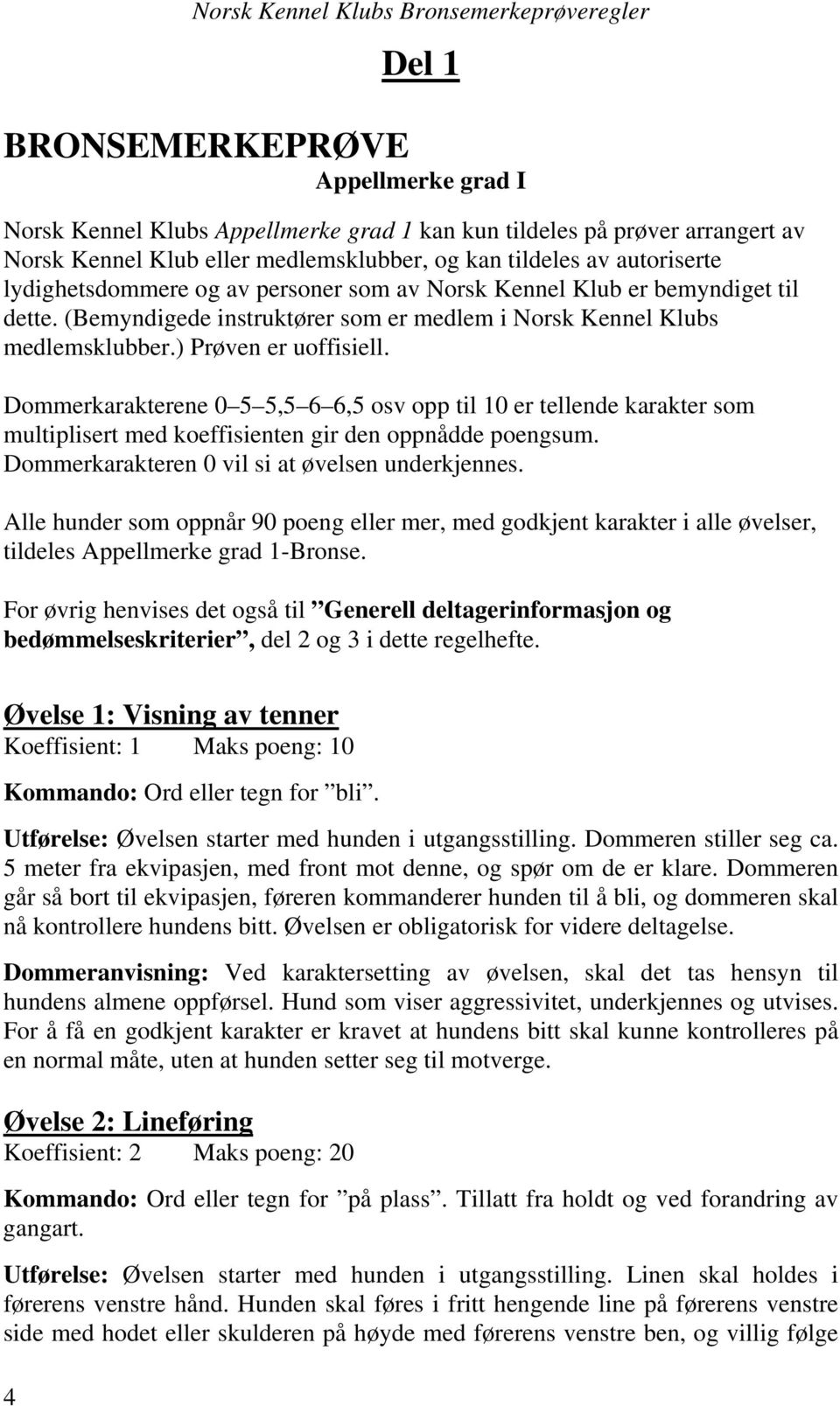 (Bemyndigede instruktører som er medlem i Norsk Kennel Klubs medlemsklubber.) Prøven er uoffisiell.