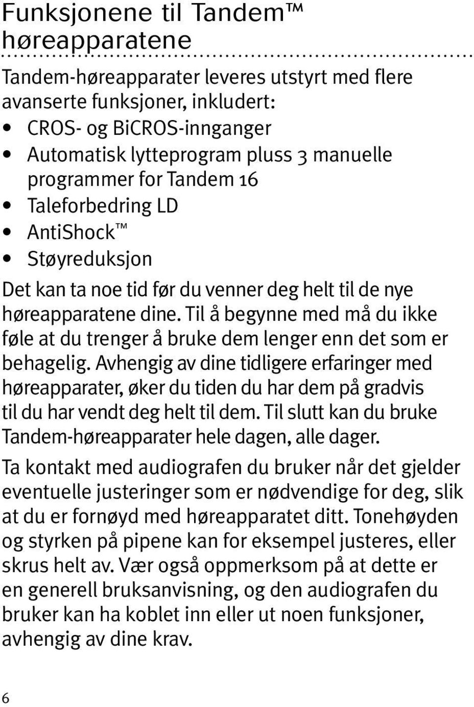 Til å begynne med må du ikke føle at du trenger å bruke dem lenger enn det som er behagelig.