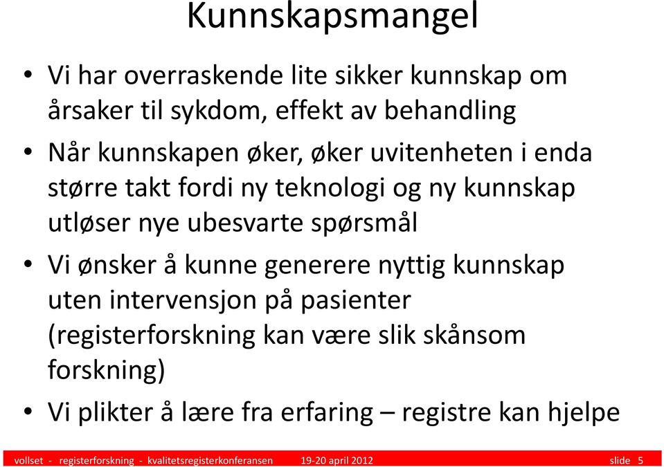 kunne generere nyttig kunnskap uten intervensjon på pasienter (registerforskning kan være slik skånsom forskning) Vi