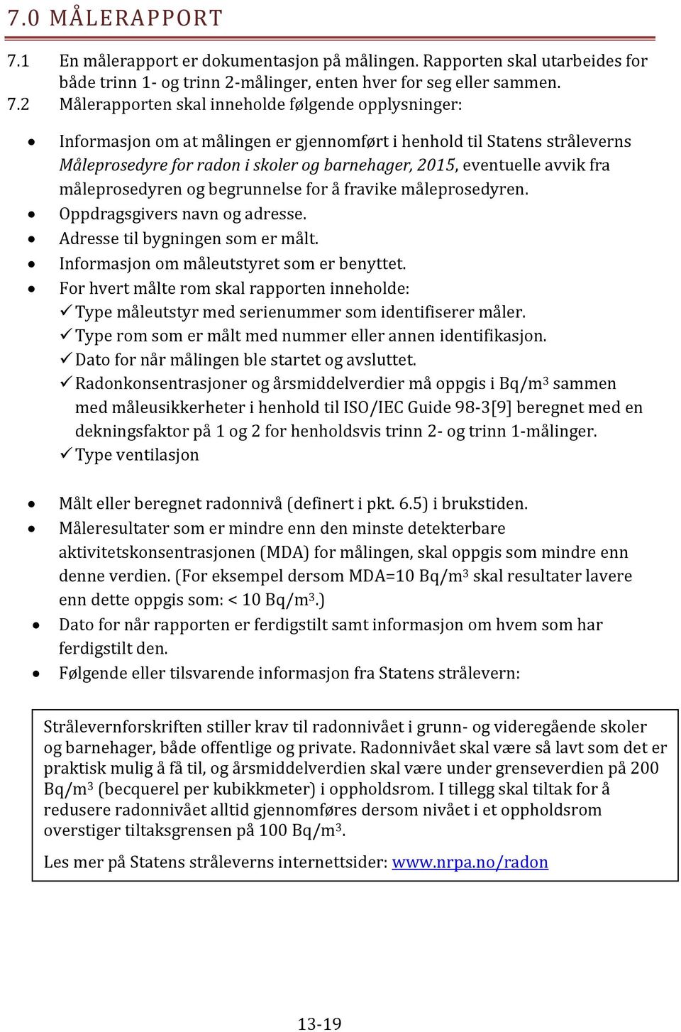 2 Målerapporten skal inneholde følgende opplysninger: Informasjon om at målingen er gjennomført i henhold til Statens stråleverns Måleprosedyre for radon i skoler og barnehager, 2015, eventuelle