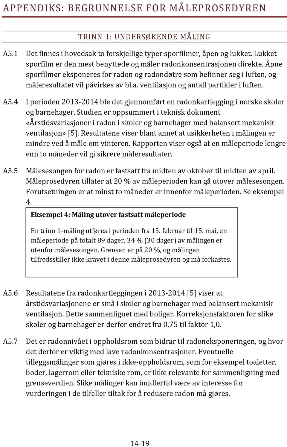 A5.4 I perioden 2013-2014 ble det gjennomført en radonkartlegging i norske skoler og barnehager.