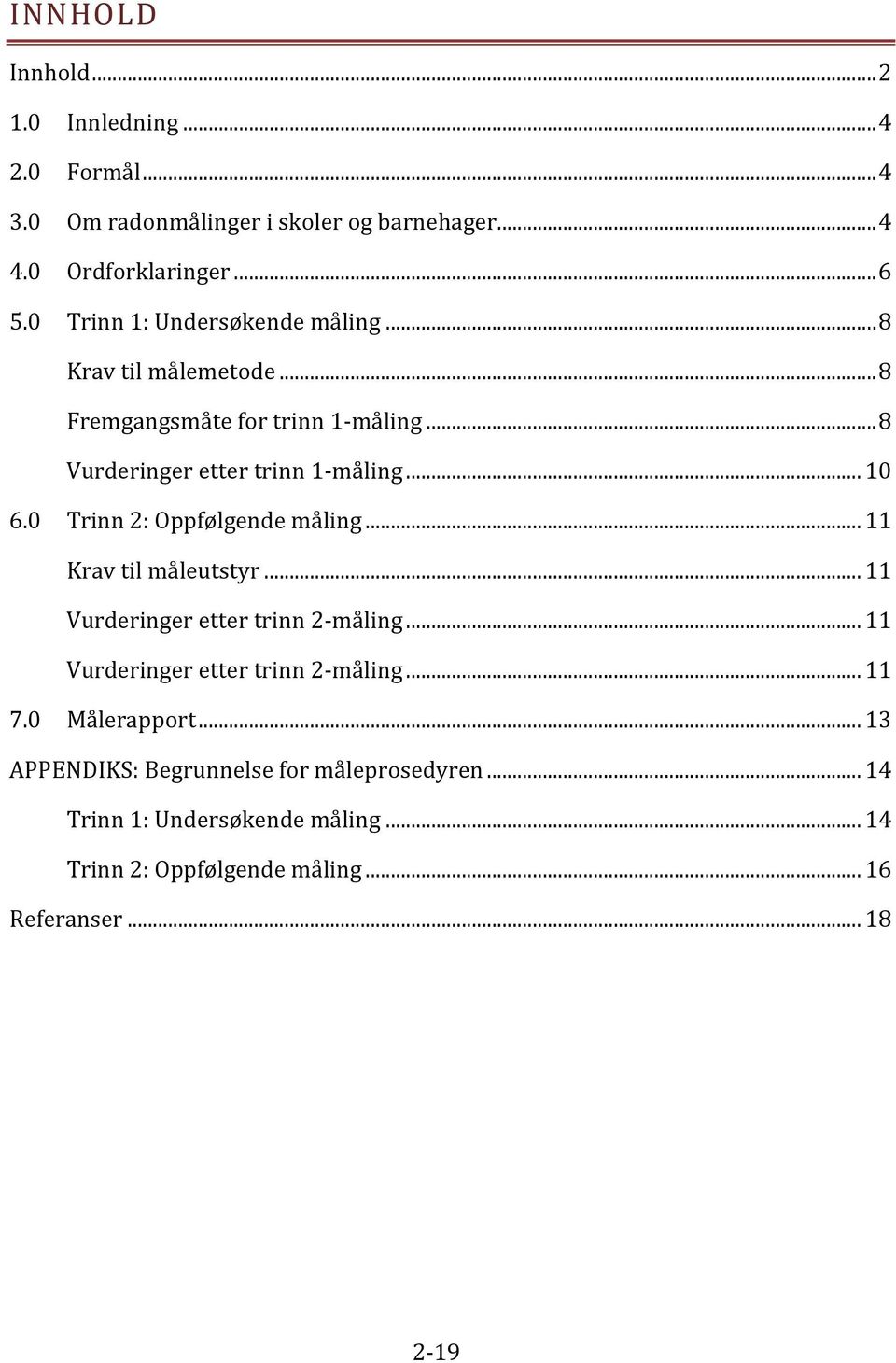 0 Trinn 2: Oppfølgende måling... 11 Krav til måleutstyr... 11 Vurderinger etter trinn 2-måling... 11 Vurderinger etter trinn 2-måling... 11 7.