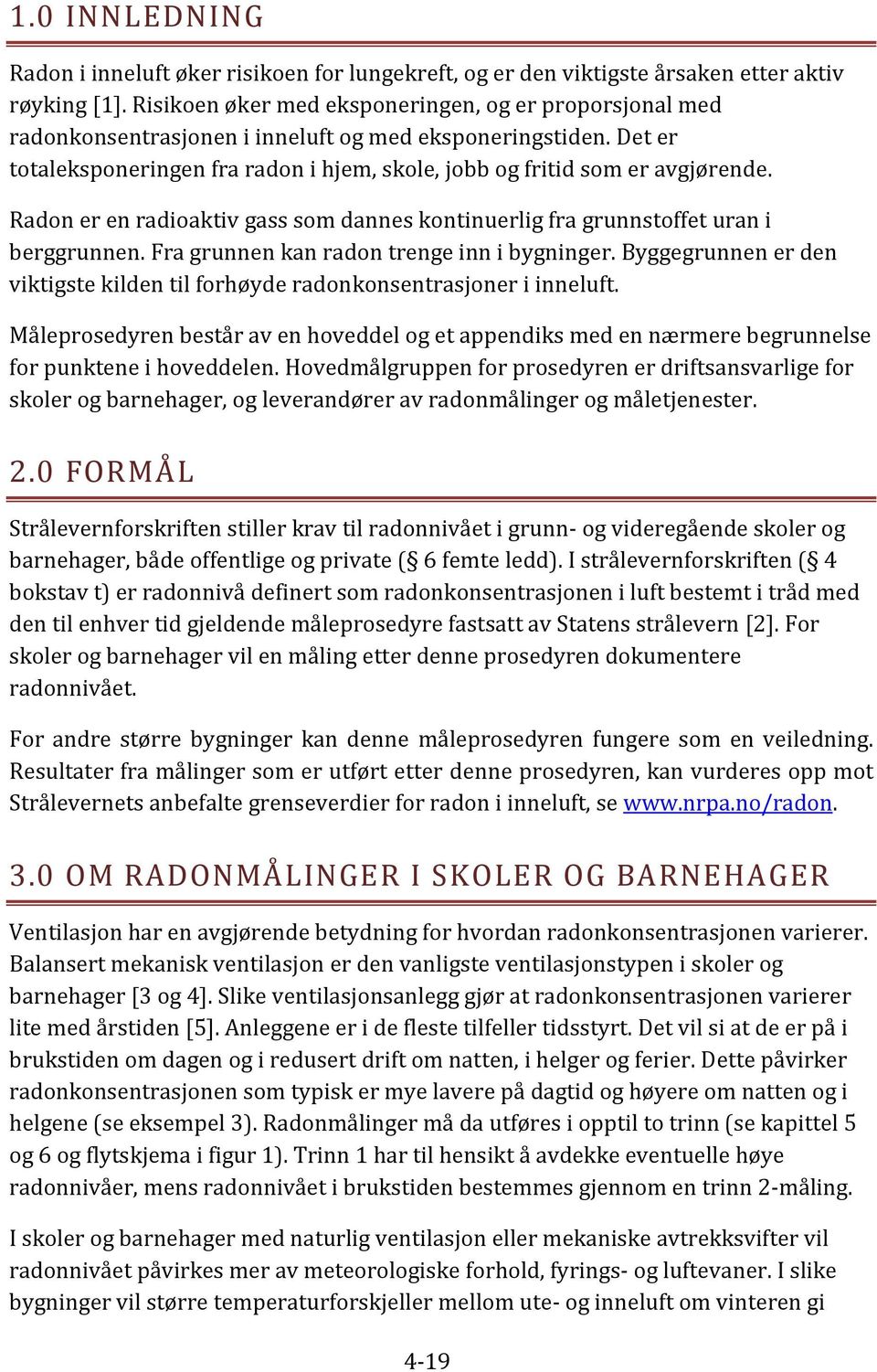 Radon er en radioaktiv gass som dannes kontinuerlig fra grunnstoffet uran i berggrunnen. Fra grunnen kan radon trenge inn i bygninger.