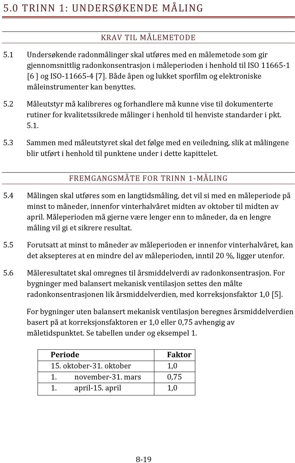 Både åpen og lukket sporfilm og elektroniske måleinstrumenter kan benyttes. 5.