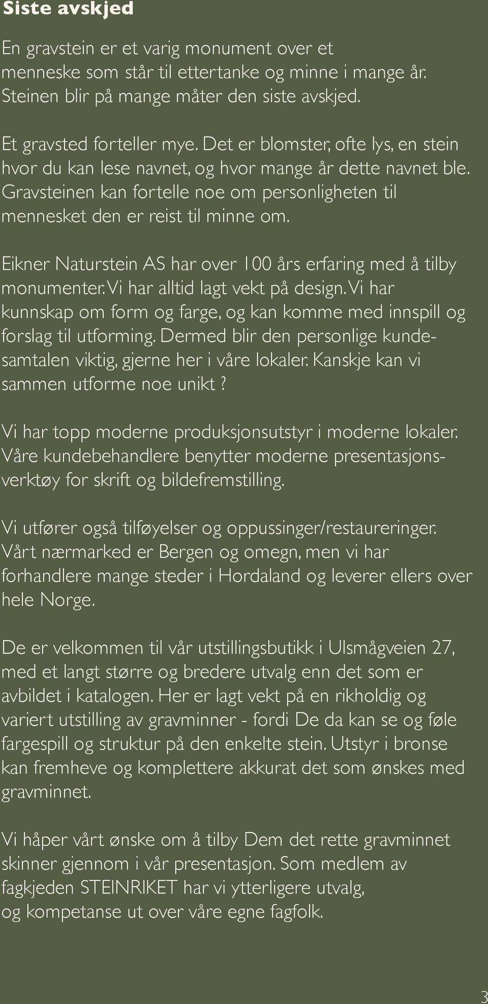 Eikner Naturstein AS har over 100 års erfaring med å tilby monumenter. Vi har alltid lagt vekt på design. Vi har kunnskap om form og farge, og kan komme med innspill og forslag til utforming.