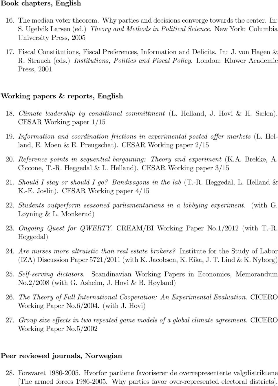 London: Kluwer Academic Press, 2001 Working papers & reports, English 18. Climate leadership by conditional committment (L. Helland, J. Hovi & H. Sælen). CESAR Working paper 1/15 19.