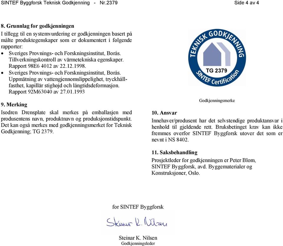 Borås. Tillverkningskontroll av värmetekniska egenskaper. Rapport 98E6 4012 av 22.12.1998. Sveriges Provnings- och Forskningsinstitut, Borås.