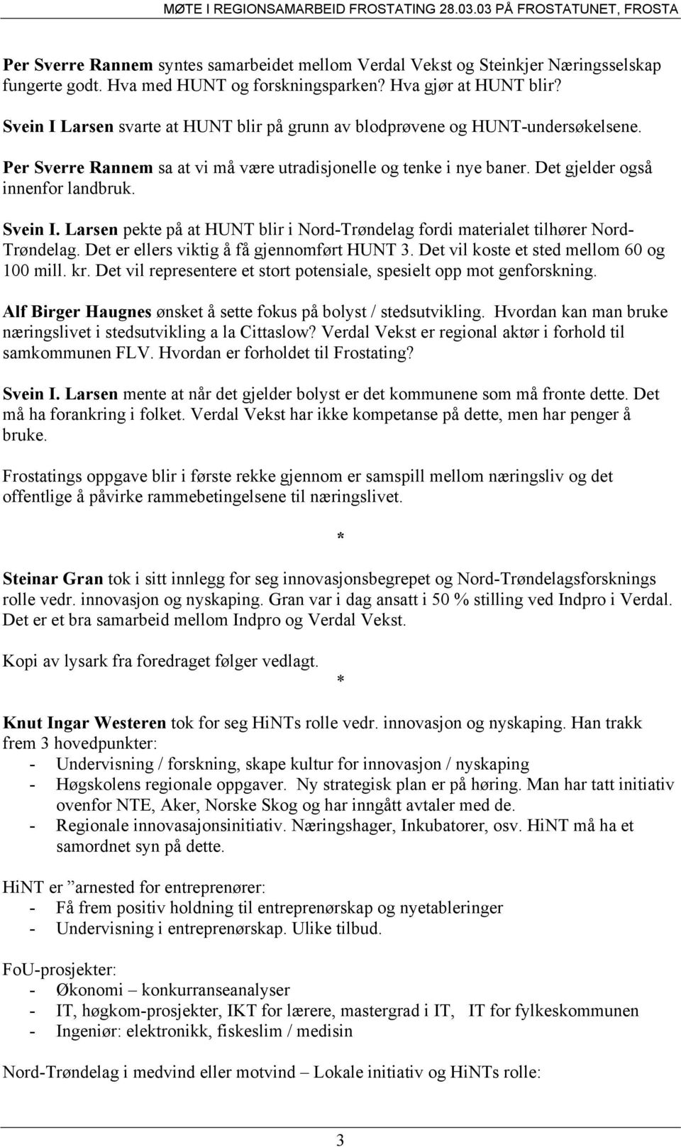 Larsen pekte på at HUNT blir i Nord-Trøndelag fordi materialet tilhører Nord- Trøndelag. Det er ellers viktig å få gjennomført HUNT 3. Det vil koste et sted mellom 60 og 100 mill. kr.