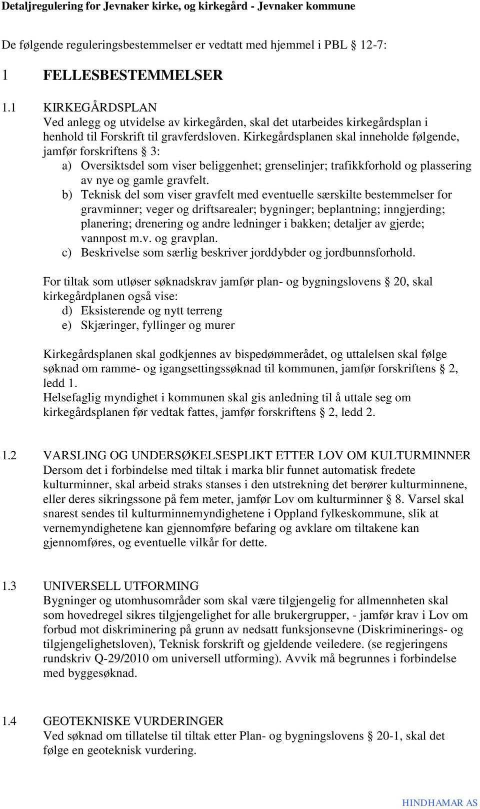 Kirkegårdsplanen skal inneholde følgende, jamfør forskriftens 3: a) Oversiktsdel som viser beliggenhet; grenselinjer; trafikkforhold og plassering av nye og gamle gravfelt.