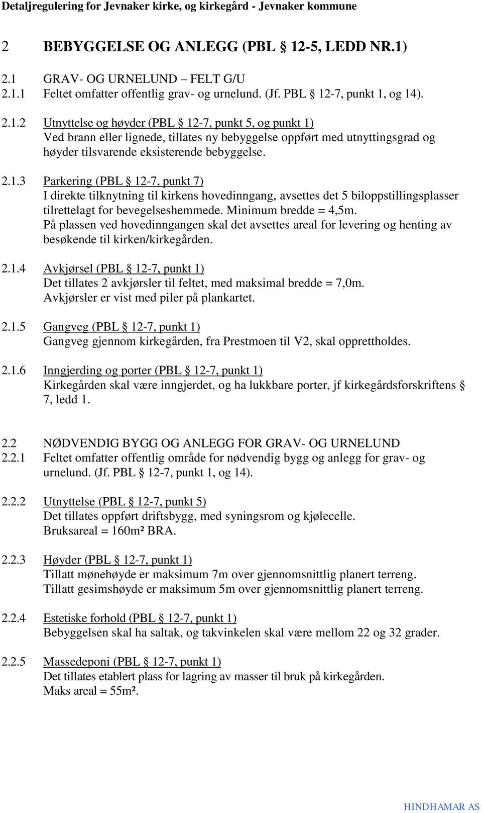 2.1.3 Parkering (PBL 12-7, punkt 7) I direkte tilknytning til kirkens hovedinngang, avsettes det 5 biloppstillingsplasser tilrettelagt for bevegelseshemmede. Minimum bredde = 4,5m.