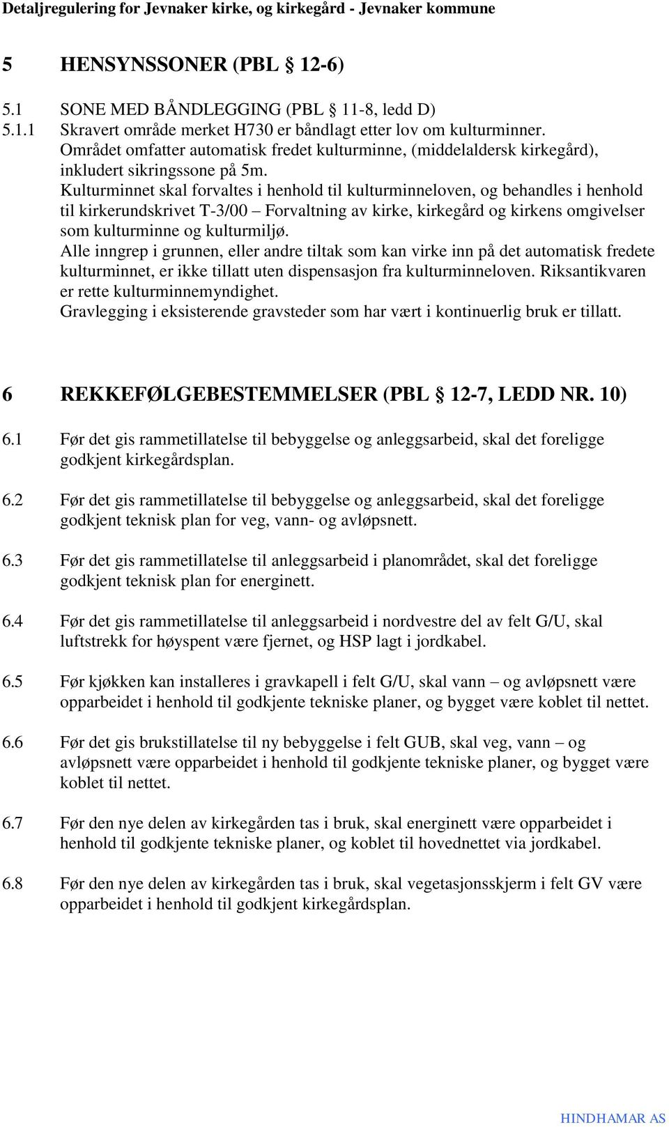 Kulturminnet skal forvaltes i henhold til kulturminneloven, og behandles i henhold til kirkerundskrivet T-3/00 Forvaltning av kirke, kirkegård og kirkens omgivelser som kulturminne og kulturmiljø.