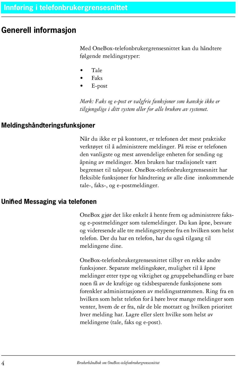 Når du ikke er på kontoret, er telefonen det mest praktiske verktøyet til å administrere meldinger. På reise er telefonen den vanligste og mest anvendelige enheten for sending og åpning av meldinger.