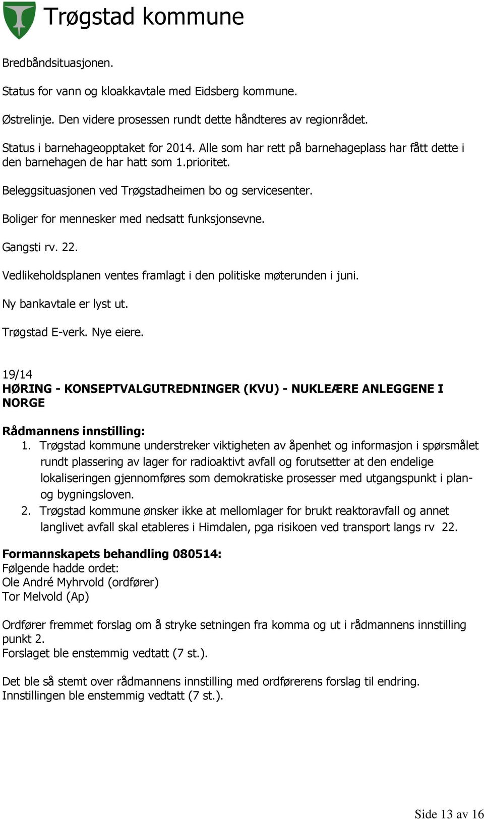 Boliger for mennesker med nedsatt funksjonsevne. Gangsti rv. 22. Vedlikeholdsplanen ventes framlagt i den politiske møterunden i juni. Ny bankavtale er lyst ut. Trøgstad E-verk. Nye eiere.