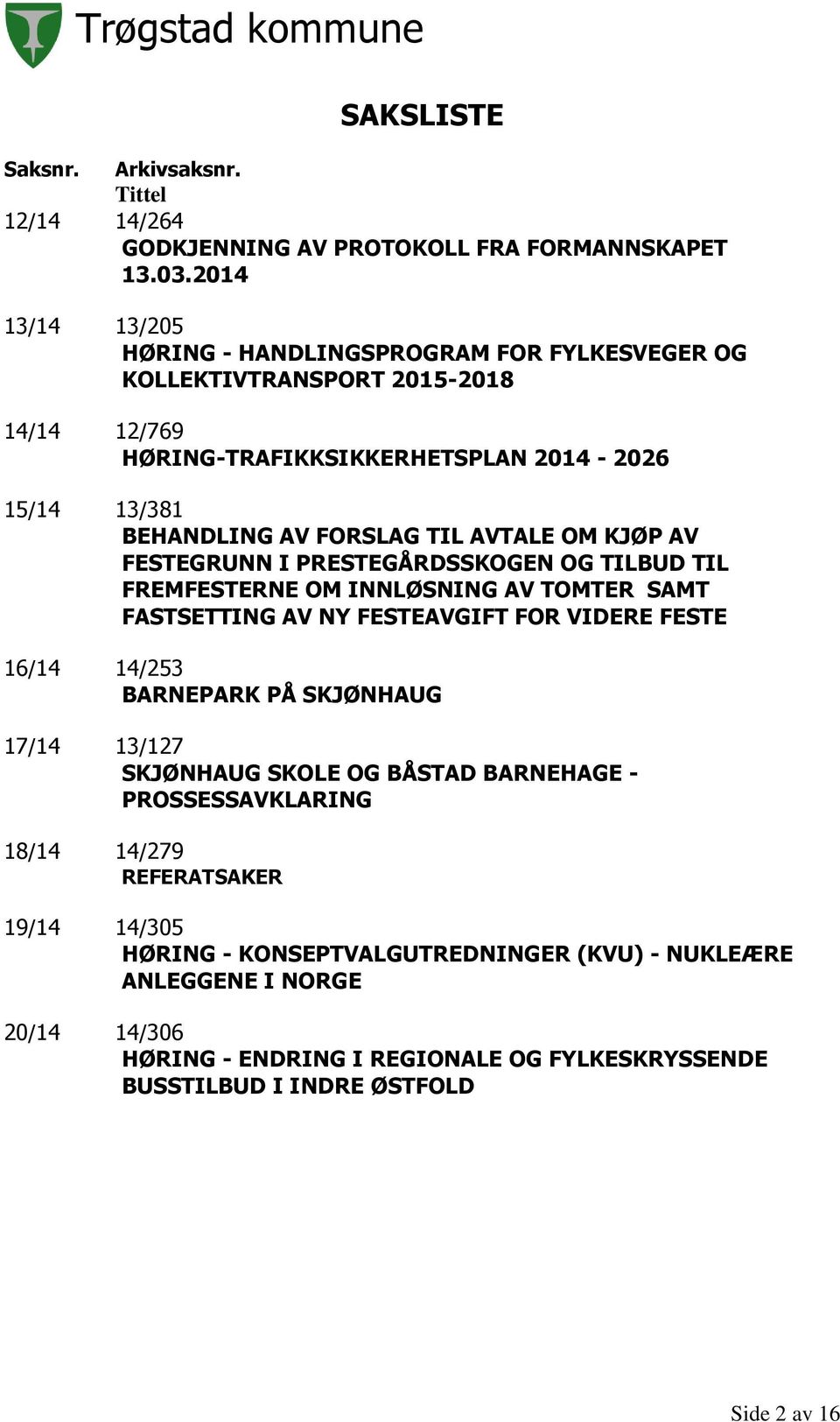 AVTALE OM KJØP AV FESTEGRUNN I PRESTEGÅRDSSKOGEN OG TILBUD TIL FREMFESTERNE OM INNLØSNING AV TOMTER SAMT FASTSETTING AV NY FESTEAVGIFT FOR VIDERE FESTE 16/14 14/253 BARNEPARK PÅ