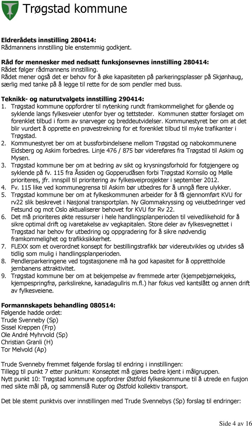 Teknikk- og naturutvalgets innstilling 290414: 1. Trøgstad kommune oppfordrer til nytenking rundt framkommelighet for gående og syklende langs fylkesveier utenfor byer og tettsteder.