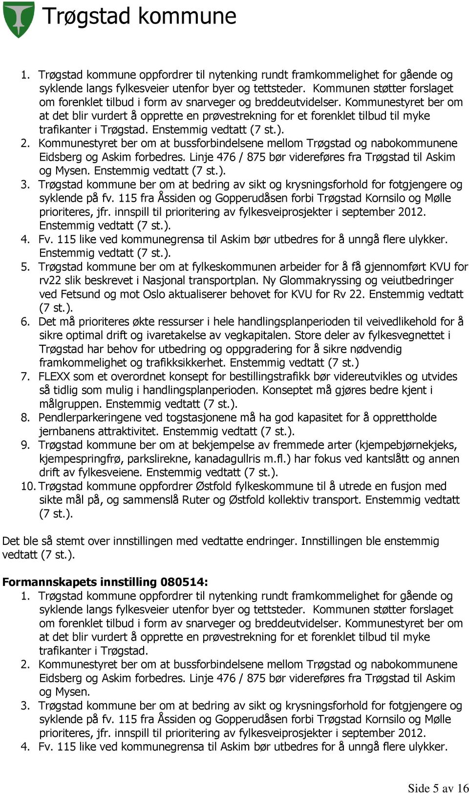 Kommunestyret ber om at det blir vurdert å opprette en prøvestrekning for et forenklet tilbud til myke trafikanter i Trøgstad. Enstemmig vedtatt (7 st.). 2.