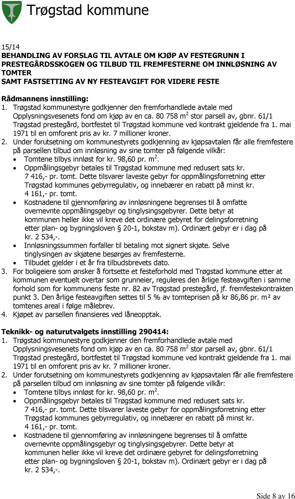 61/1 Trøgstad prestegård, bortfestet til Trøgstad kommune ved kontrakt gjeldende fra 1. mai 1971 til en omforent pris av kr. 7 millioner kroner. 2.