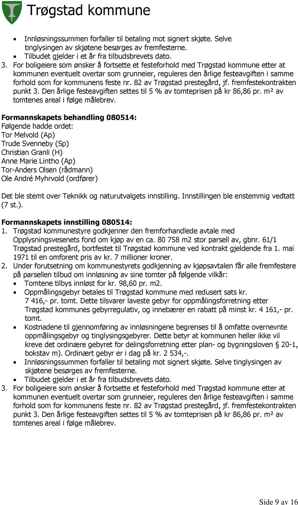 feste nr. 82 av Trøgstad prestegård, jf. fremfestekontrakten punkt 3. Den årlige festeavgiften settes til 5 % av tomteprisen på kr 86,86 pr. m² av tomtenes areal i følge målebrev.