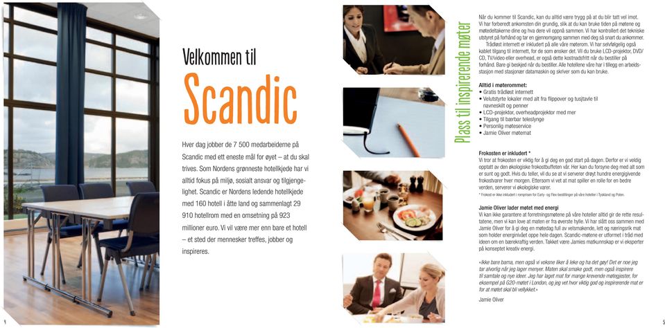 Scandic er Nordens ledende hotellkjede med 160 hotell i åtte land og sammenlagt 9 910 hotellrom med en omsetning på 93 millioner euro.