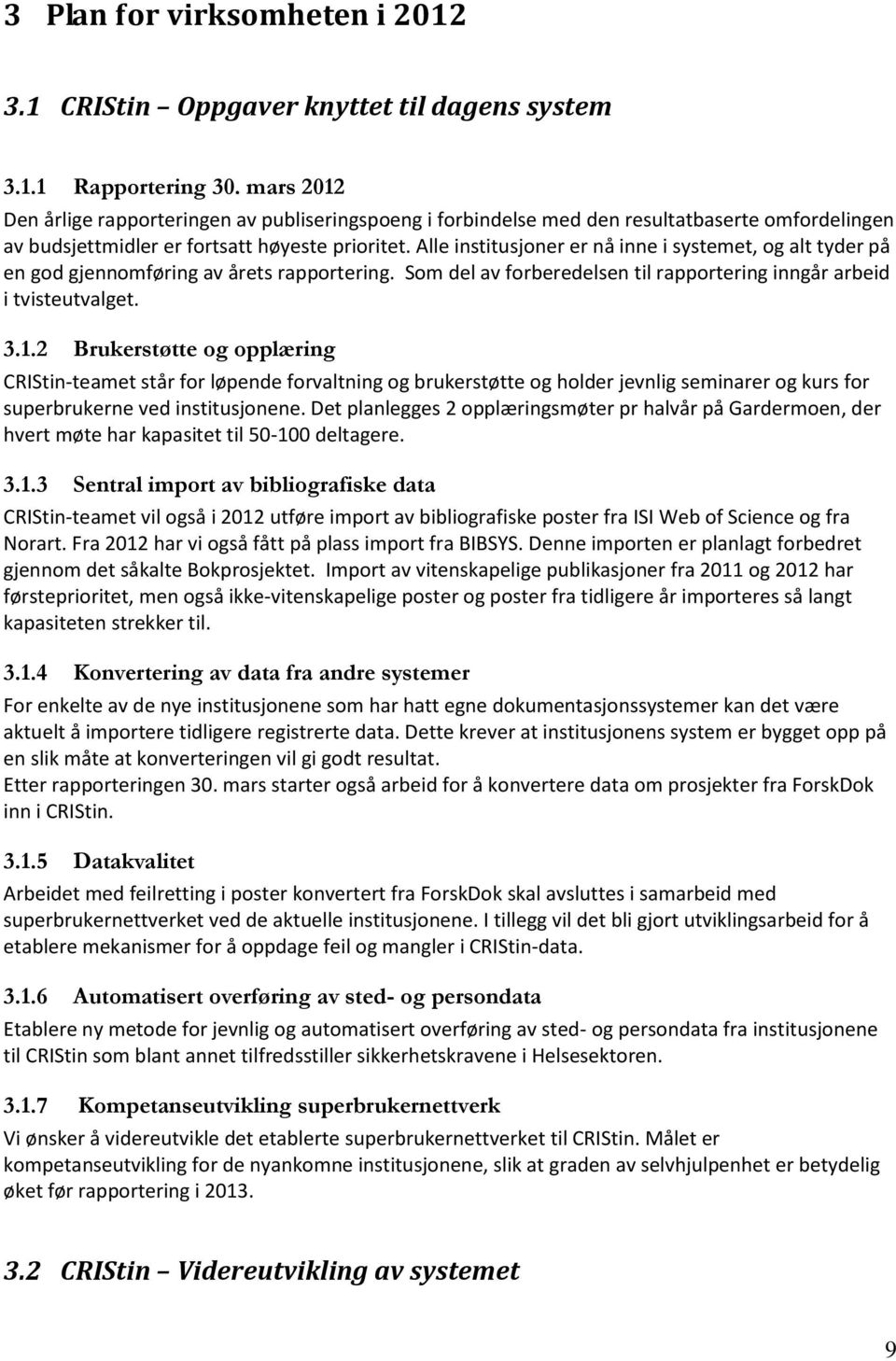 Alle institusjoner er nå inne i systemet, og alt tyder på en god gjennomføring av årets rapportering. Som del av forberedelsen til rapportering inngår arbeid i tvisteutvalget. 3.1.