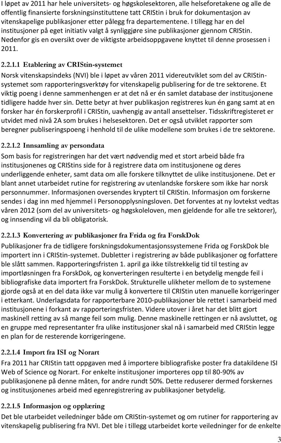 Nedenfor gis en oversikt over de viktigste arbeidsoppgavene knyttet til denne prosessen i 2011