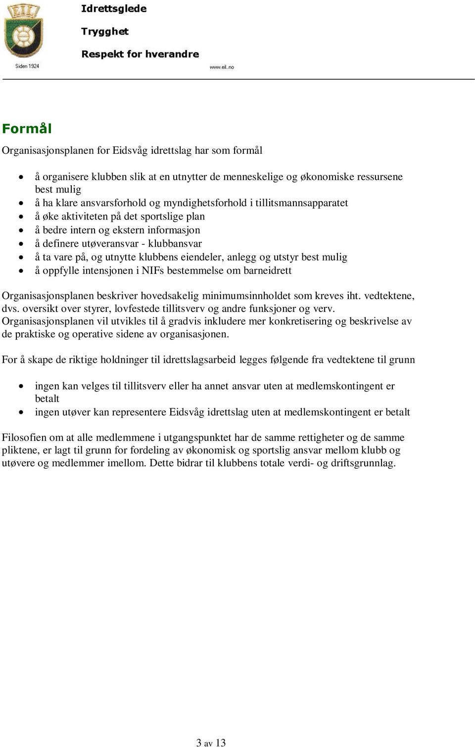 eiendeler, anlegg og utstyr best mulig å oppfylle intensjonen i NIFs bestemmelse om barneidrett Organisasjonsplanen beskriver hovedsakelig minimumsinnholdet som kreves iht. vedtektene, dvs.