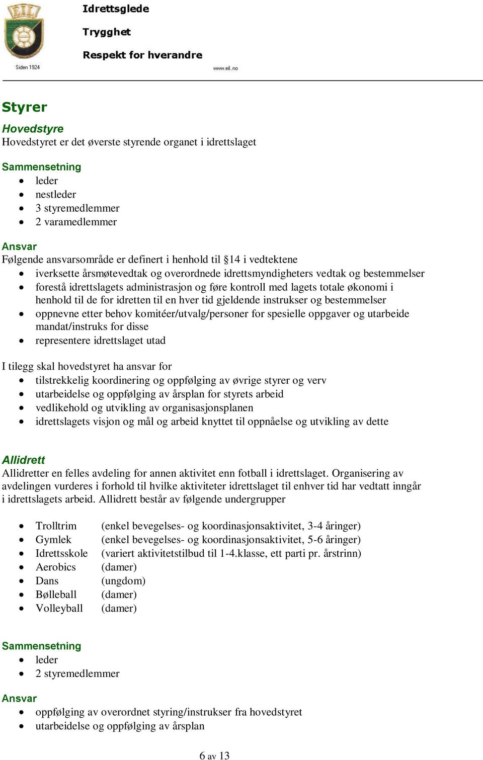 gjeldende instrukser og bestemmelser oppnevne etter behov komitéer/utvalg/personer for spesielle oppgaver og utarbeide mandat/instruks for disse representere idrettslaget utad I tilegg skal