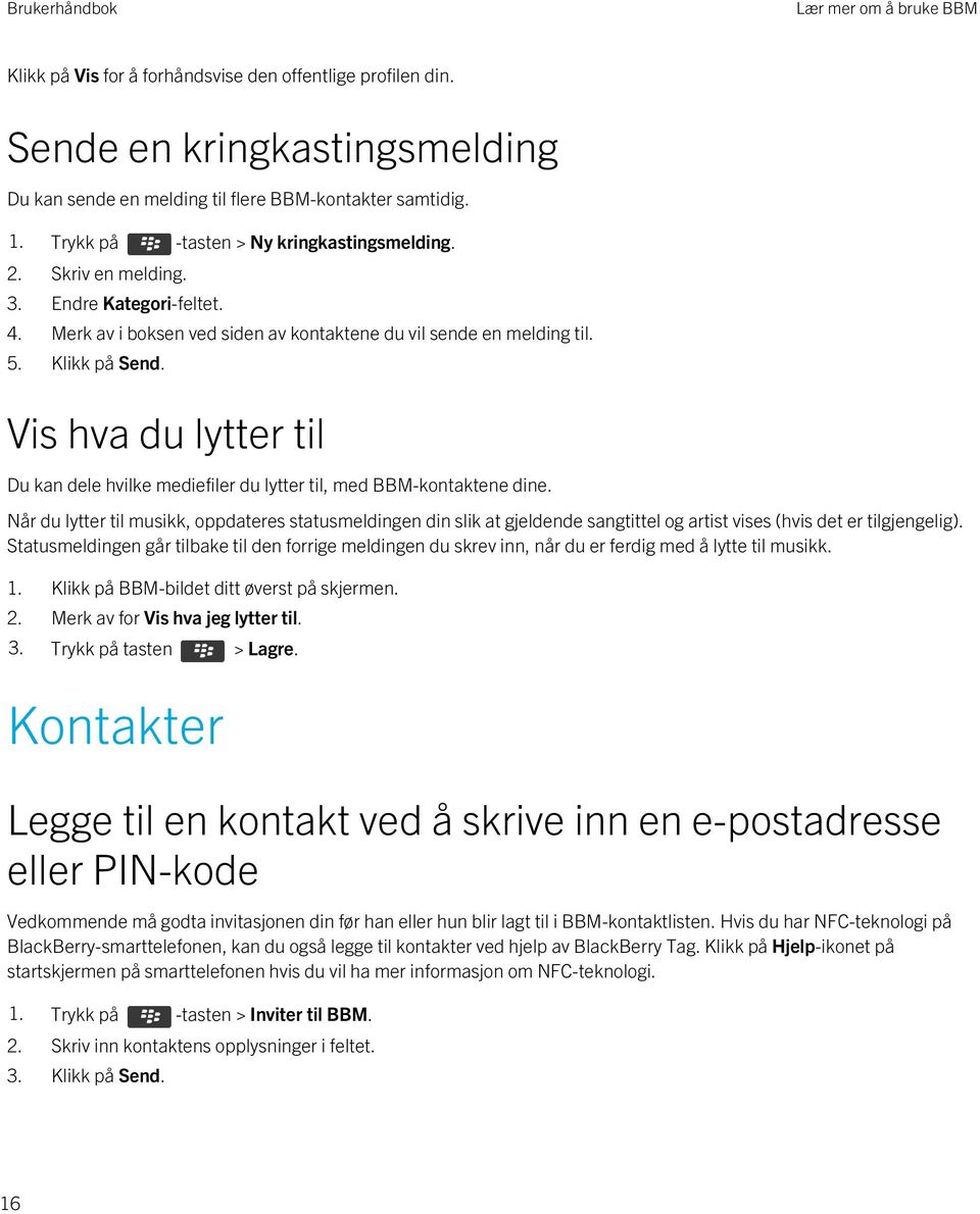 Vis hva du lytter til Du kan dele hvilke mediefiler du lytter til, med BBM-kontaktene dine.