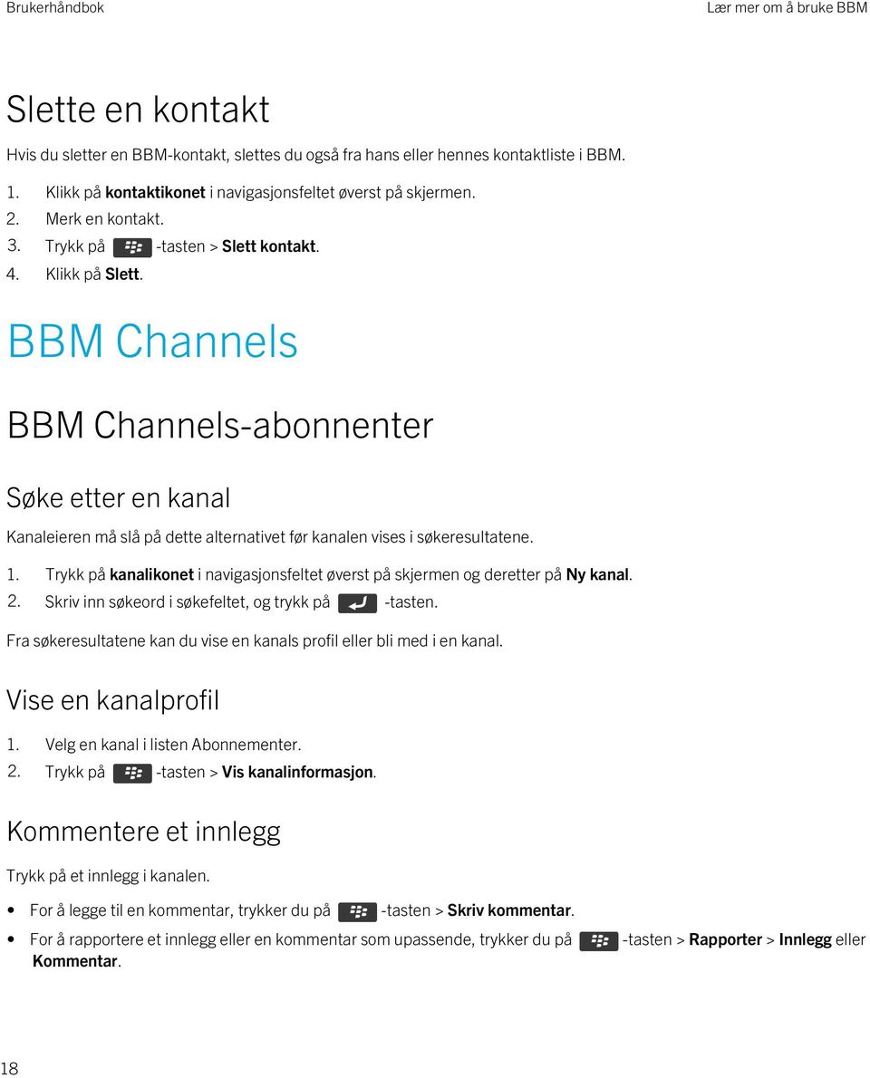 BBM Channels BBM Channels-abonnenter Søke etter en kanal Kanaleieren må slå på dette alternativet før kanalen vises i søkeresultatene. 1.
