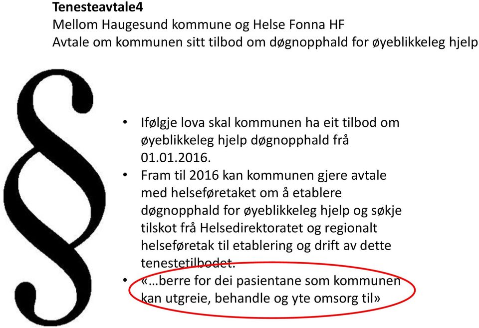 Fram til 2016 kan kommunen gjere avtale med helseføretaket om å etablere døgnopphald for øyeblikkeleg hjelp og søkje tilskot frå