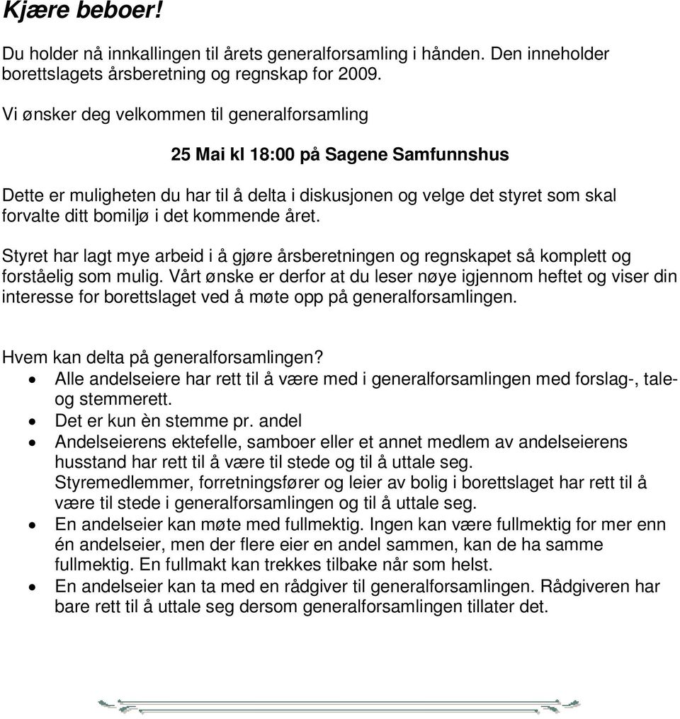 V i ø ns k e r d e g v e l k om m e n t i l g e n er a l f o r s am l i n g 25 M a i k l 1 8 : 0 0 p å S a g e n e S a m f u n n s h u s D e t t e e r m u l i g h e t e n d u h a r t i l å d e l t a