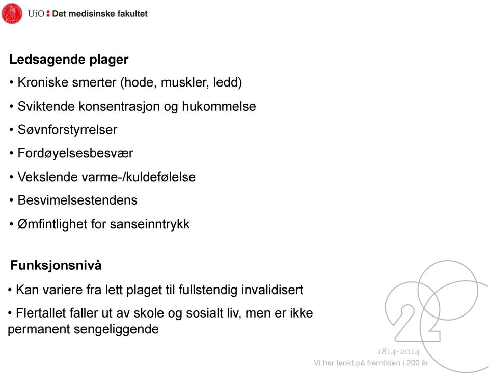 Besvimelsestendens Ømfintlighet for sanseinntrykk Funksjonsnivå Kan variere fra lett