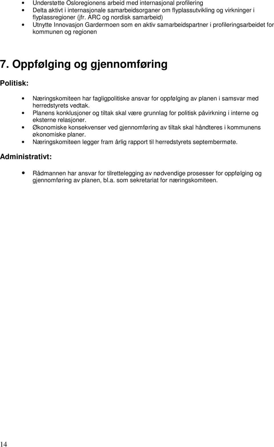 Oppfølging og gjennomføring Politisk: Næringskomiteen har fagligpolitiske ansvar for oppfølging av planen i samsvar med herredstyrets vedtak.