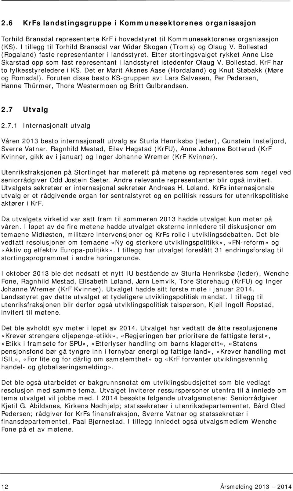 Etter stortingsvalget rykket Anne Lise Skarstad opp som fast representant i landsstyret istedenfor Olaug V. Bollestad. KrF har to fylkesstyreledere i KS.