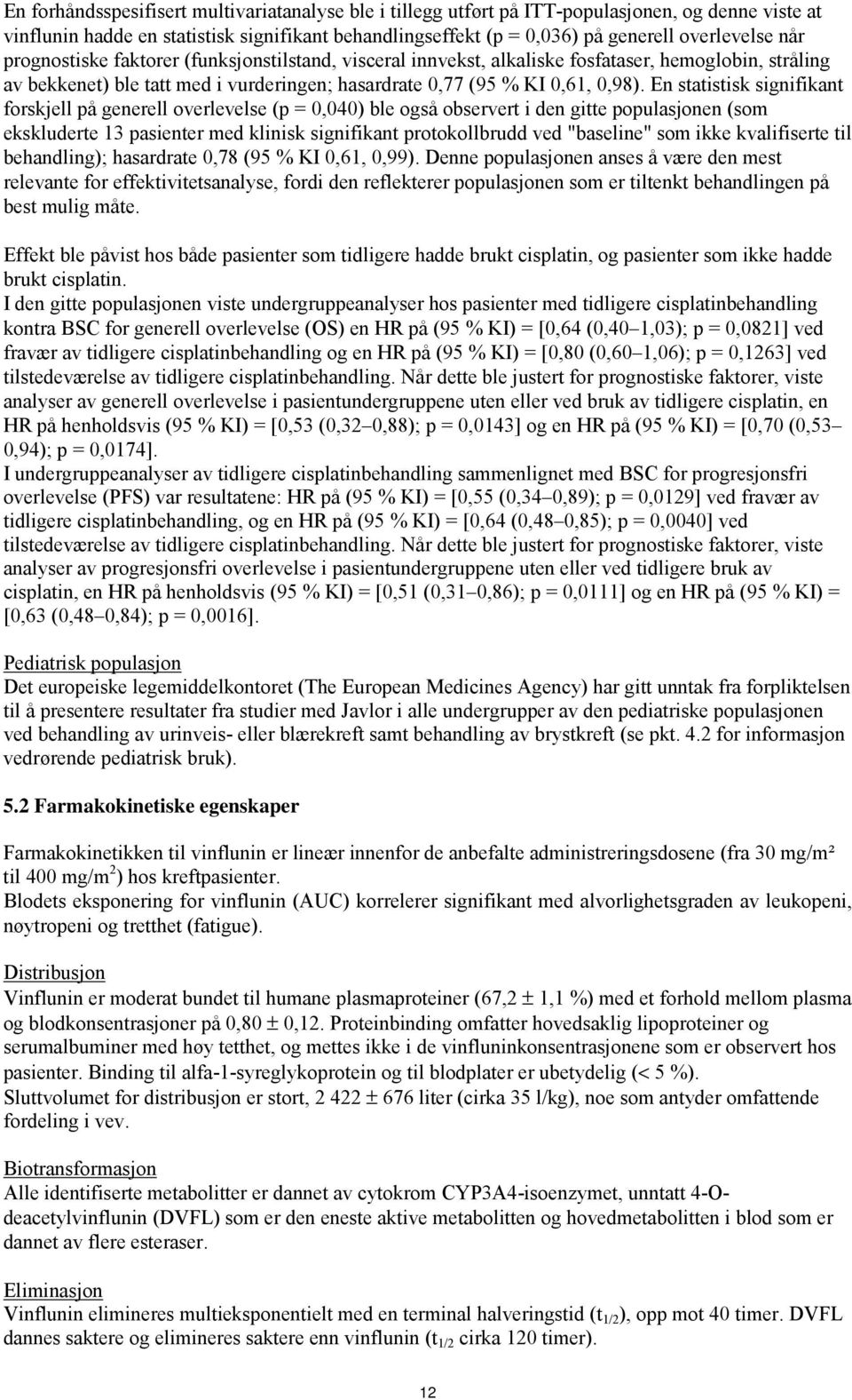 En statistisk signifikant forskjell på generell overlevelse (p = 0,040) ble også observert i den gitte populasjonen (som ekskluderte 13 pasienter med klinisk signifikant protokollbrudd ved "baseline"